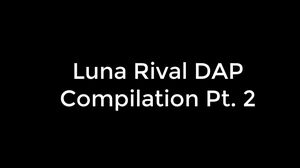 Luna Rival Dap Compilation Pt. 2