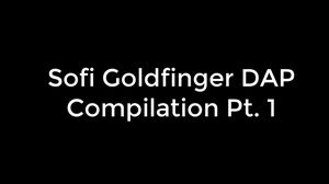 Sofi Goldfinger DAP Compilation Pt. 1