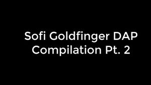 Sofi Goldfinger DAP Compilation Pt. 2